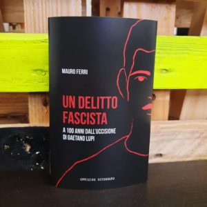 Scopri di più sull'articolo “Un delitto fascista”. Il libro a 100 anni dall’uccisione di Gaetano Lupi